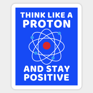 Think like a Proton and stay positive Sticker